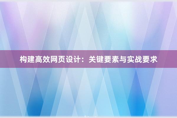 构建高效网页设计：关键要素与实战要求